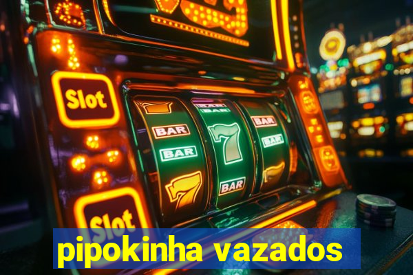 pipokinha vazados